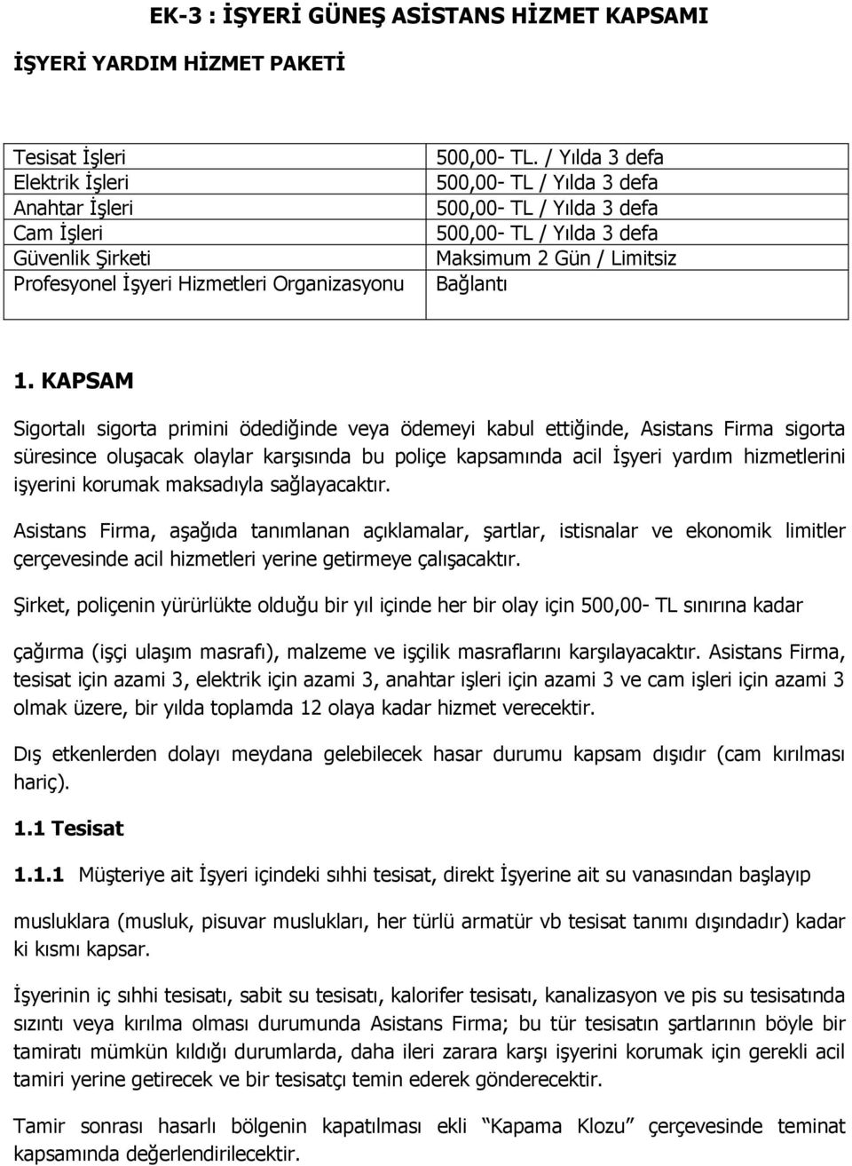 KAPSAM Sigortalı sigorta primini ödediğinde veya ödemeyi kabul ettiğinde, Asistans Firma sigorta süresince oluşacak olaylar karşısında bu poliçe kapsamında acil İşyeri yardım hizmetlerini işyerini