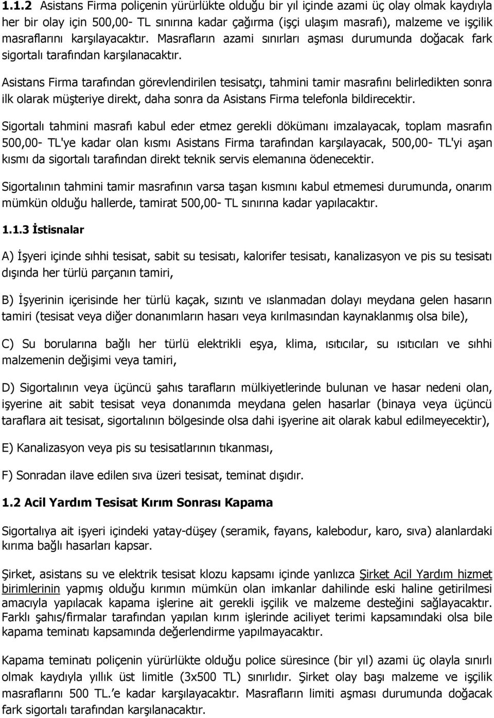 Asistans Firma tarafından görevlendirilen tesisatçı, tahmini tamir masrafını belirledikten sonra ilk olarak müşteriye direkt, daha sonra da Asistans Firma telefonla bildirecektir.