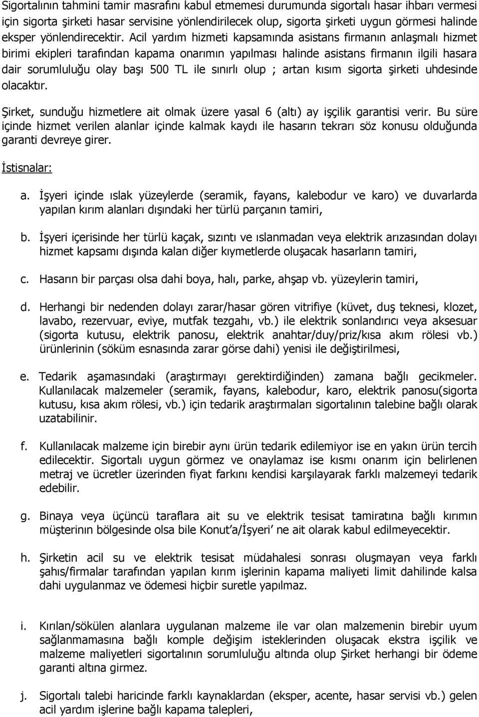 Acil yardım hizmeti kapsamında asistans firmanın anlaşmalı hizmet birimi ekipleri tarafından kapama onarımın yapılması halinde asistans firmanın ilgili hasara dair sorumluluğu olay başı 500 TL ile