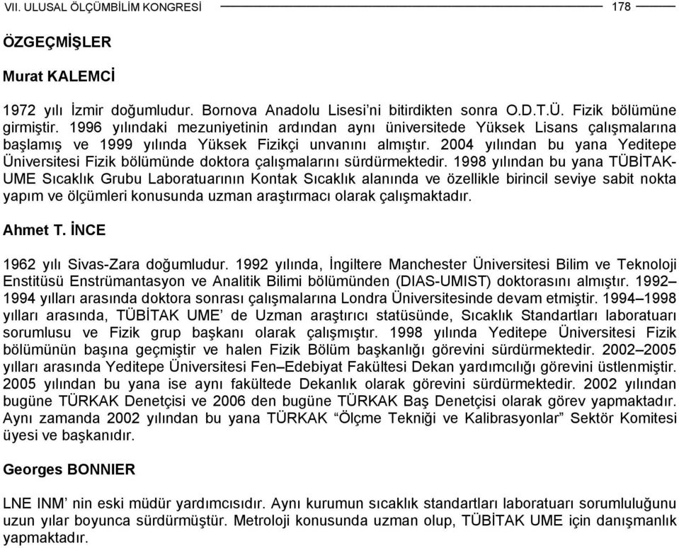 2004 yılından bu yana Yeditepe Üniversitesi Fizik bölümünde doktora çalışmalarını sürdürmektedir.