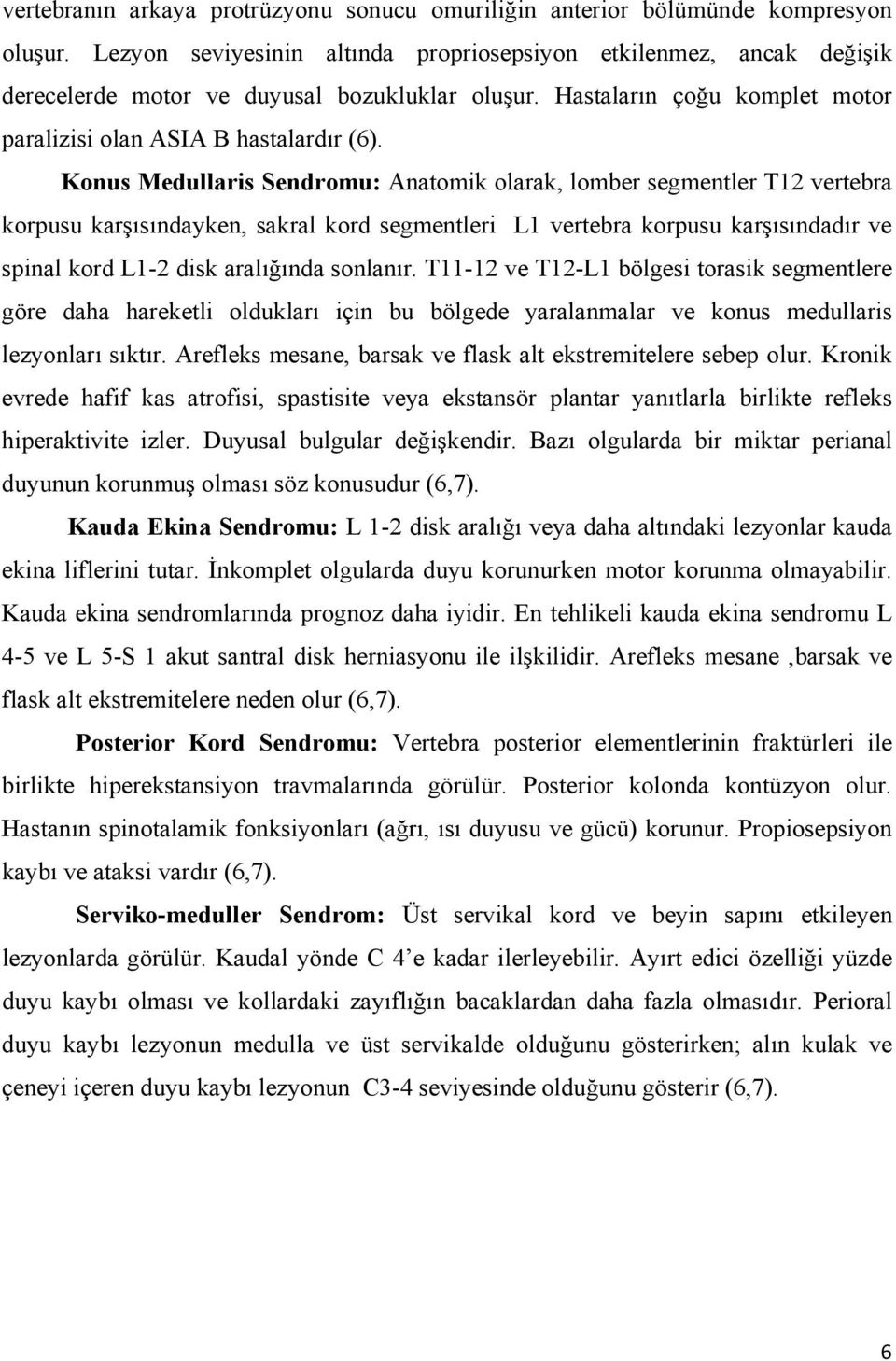 Konus Medullaris Sendromu: Anatomik olarak, lomber segmentler T12 vertebra korpusu karşısındayken, sakral kord segmentleri L1 vertebra korpusu karşısındadır ve spinal kord L1-2 disk aralığında