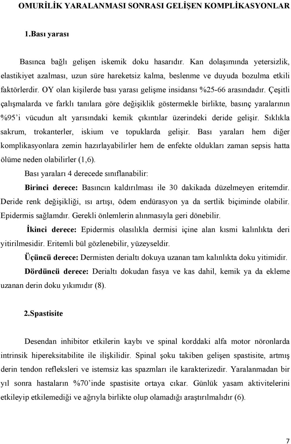 Çeşitli çalışmalarda ve farklı tanılara göre değişiklik göstermekle birlikte, basınç yaralarının %95 i vücudun alt yarısındaki kemik çıkıntılar üzerindeki deride gelişir.