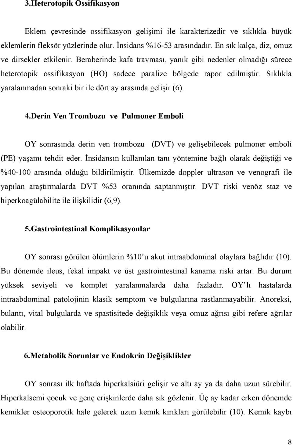 Sıklıkla yaralanmadan sonraki bir ile dört ay arasında gelişir (6). 4.