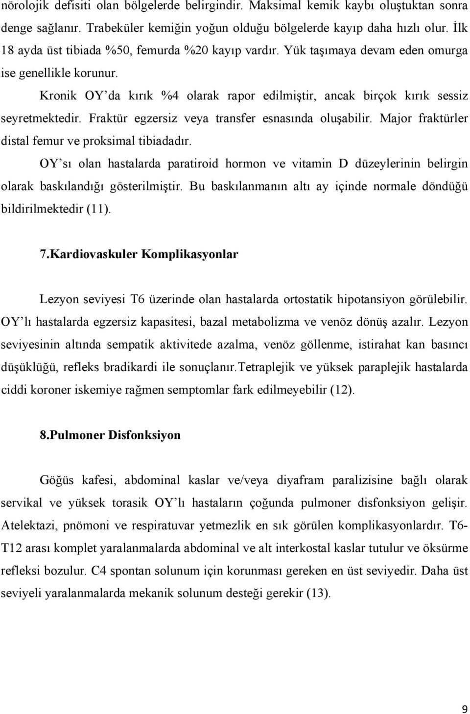 Fraktür egzersiz veya transfer esnasında oluşabilir. Major fraktürler distal femur ve proksimal tibiadadır.