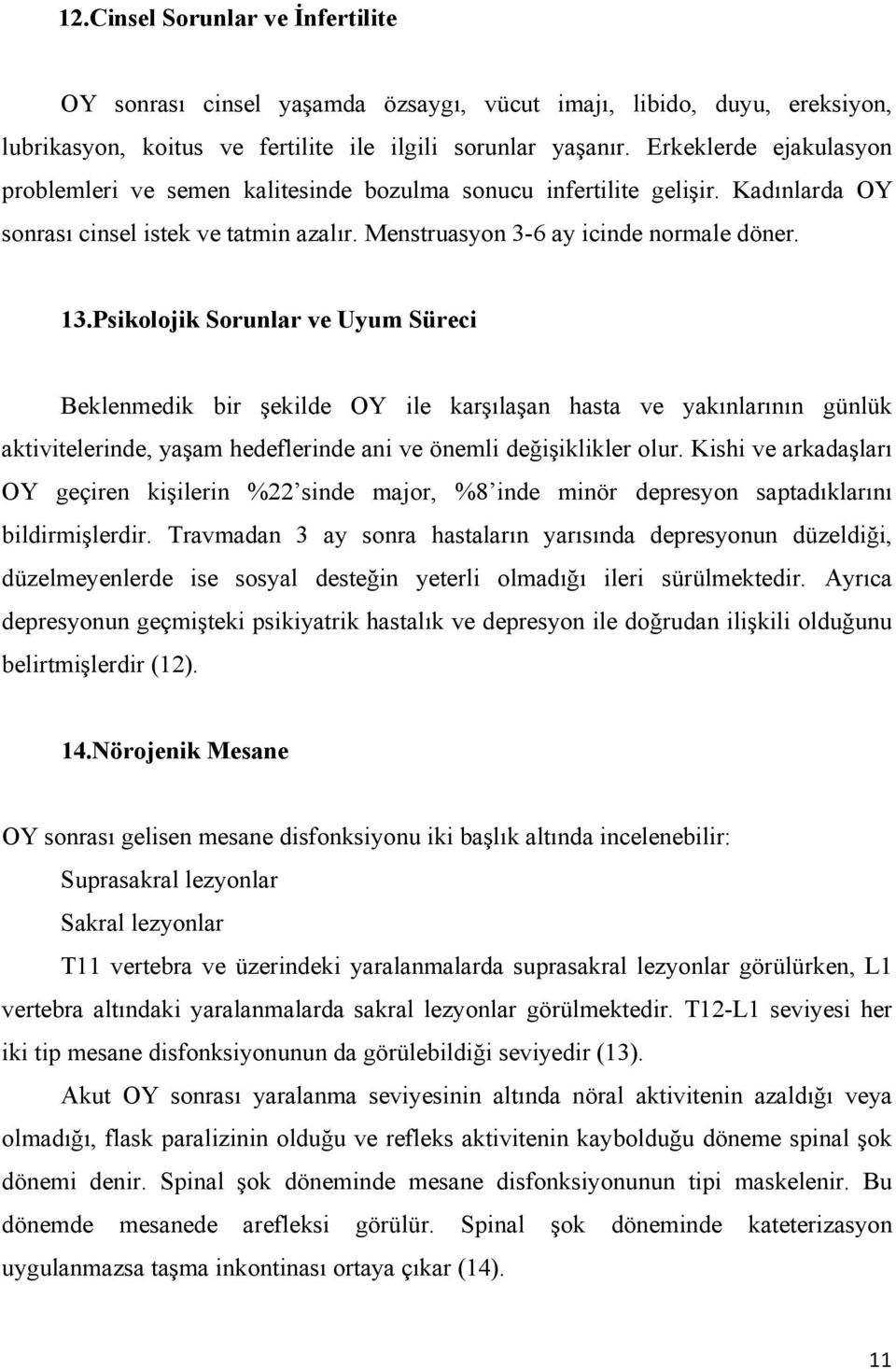 Psikolojik Sorunlar ve Uyum Süreci Beklenmedik bir şekilde OY ile karşılaşan hasta ve yakınlarının günlük aktivitelerinde, yaşam hedeflerinde ani ve önemli değişiklikler olur.