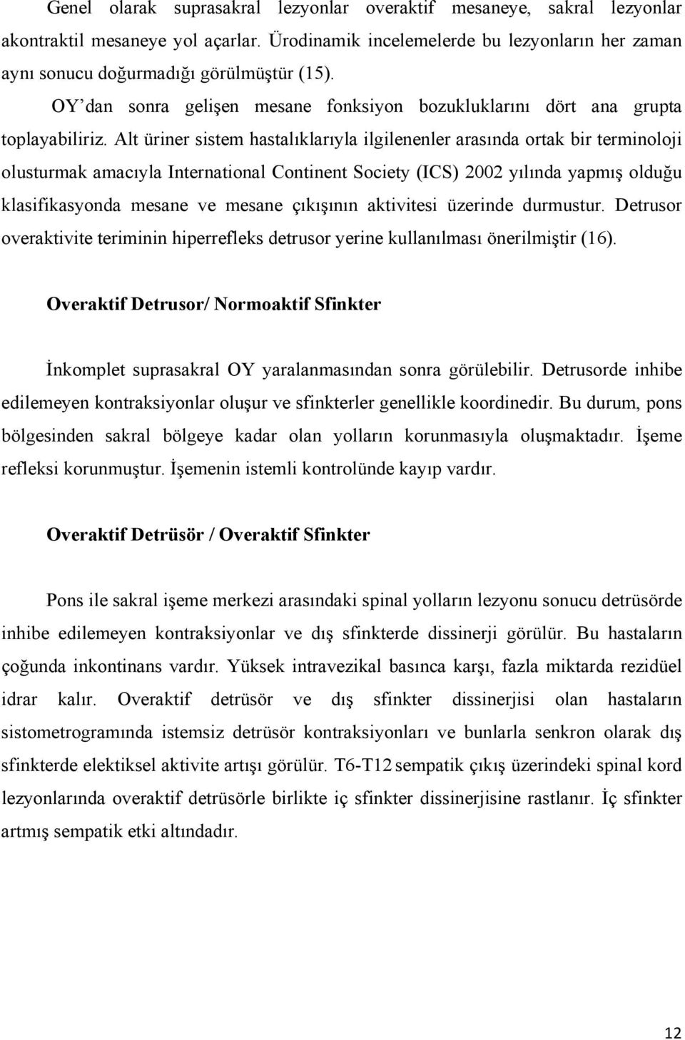 Alt üriner sistem hastalıklarıyla ilgilenenler arasında ortak bir terminoloji olusturmak amacıyla International Continent Society (ICS) 2002 yılında yapmış olduğu klasifikasyonda mesane ve mesane