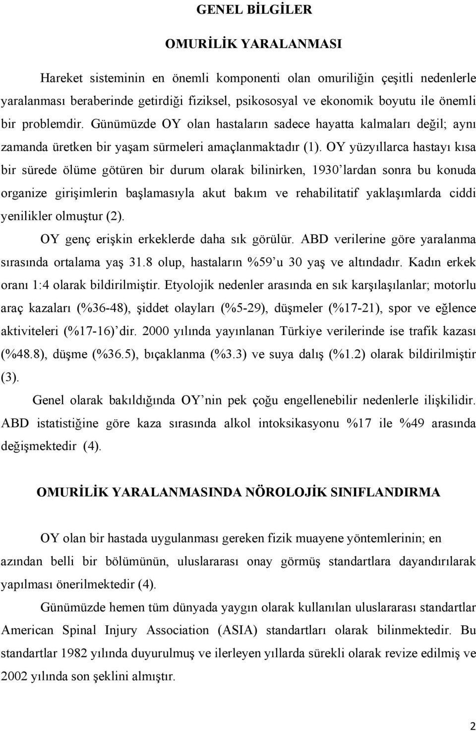 OY yüzyıllarca hastayı kısa bir sürede ölüme götüren bir durum olarak bilinirken, 1930 lardan sonra bu konuda organize girişimlerin başlamasıyla akut bakım ve rehabilitatif yaklaşımlarda ciddi