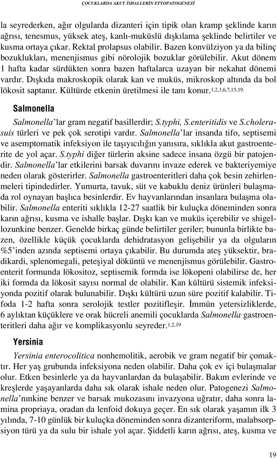 Akut dönem 1 hafta kadar sürdükten sonra bazen haftalarca uzayan bir nekahat dönemi vard r. D flk da makroskopik olarak kan ve muküs, mikroskop alt nda da bol lökosit saptan r.