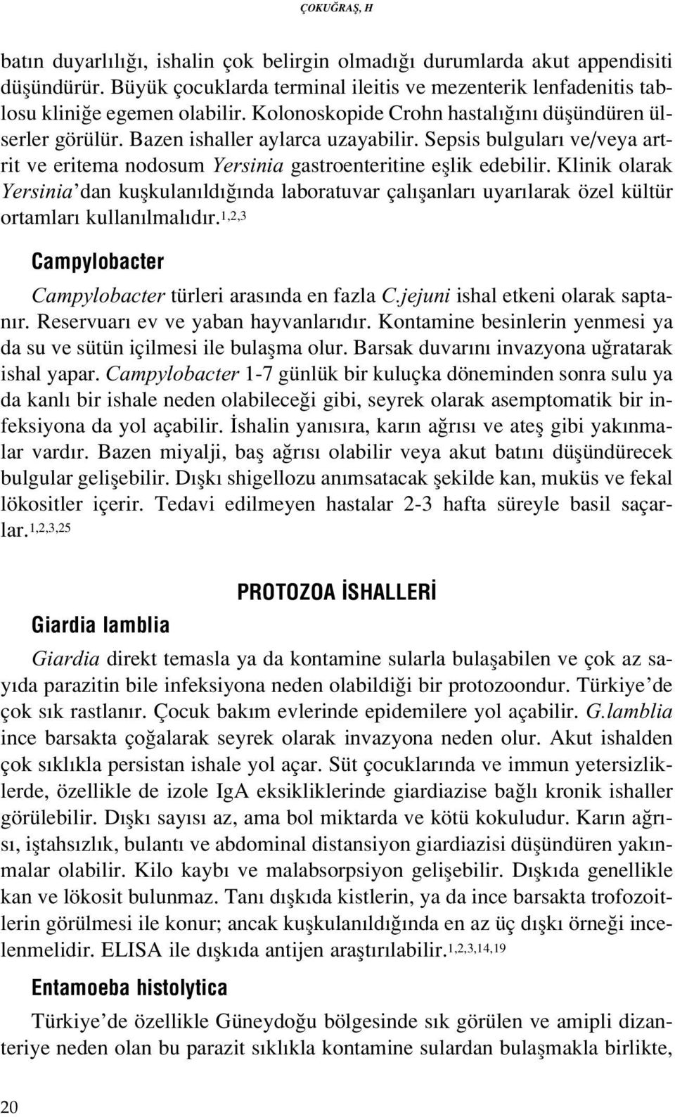 Klinik olarak Yersinia dan kuflkulan ld nda laboratuvar çal flanlar uyar larak özel kültür ortamlar kullan lmal d r. 1,2,3 Campylobacter Campylobacter türleri aras nda en fazla C.