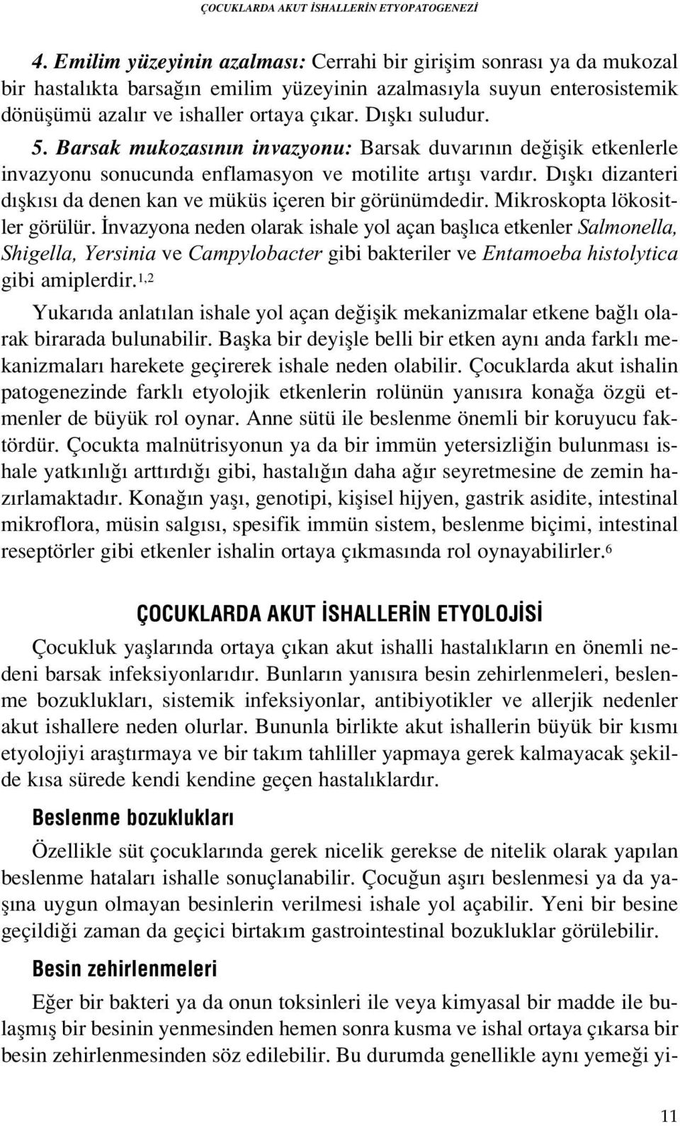 5. Barsak mukozas n n invazyonu: Barsak duvar n n de iflik etkenlerle invazyonu sonucunda enflamasyon ve motilite art fl vard r. D flk dizanteri d flk s da denen kan ve müküs içeren bir görünümdedir.