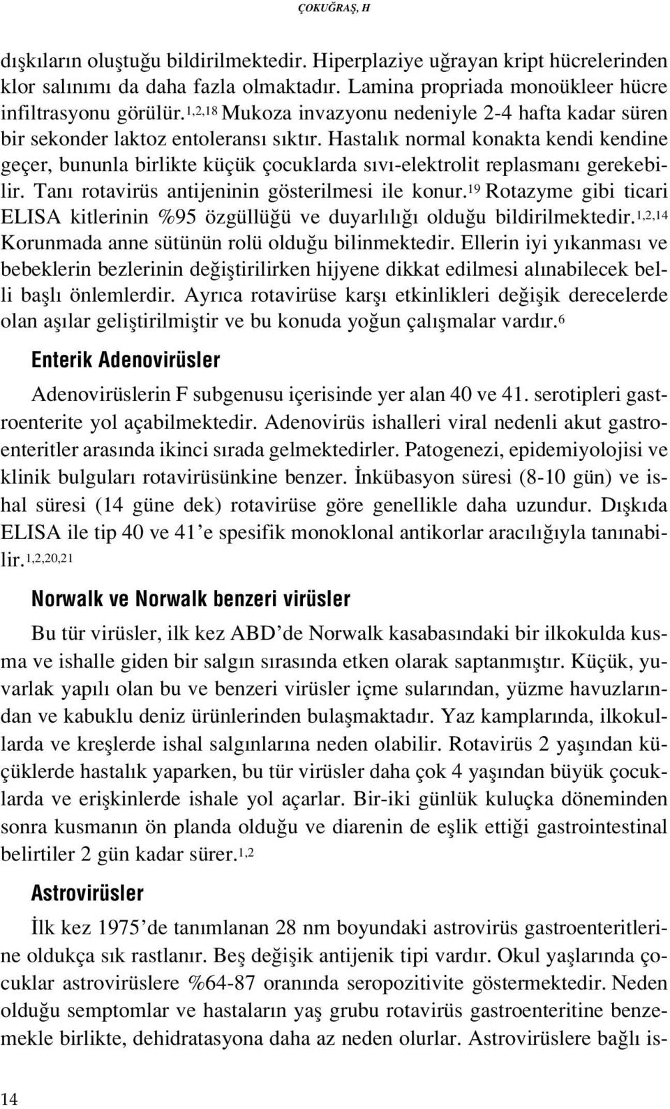 Hastal k normal konakta kendi kendine geçer, bununla birlikte küçük çocuklarda s v -elektrolit replasman gerekebilir. Tan rotavirüs antijeninin gösterilmesi ile konur.