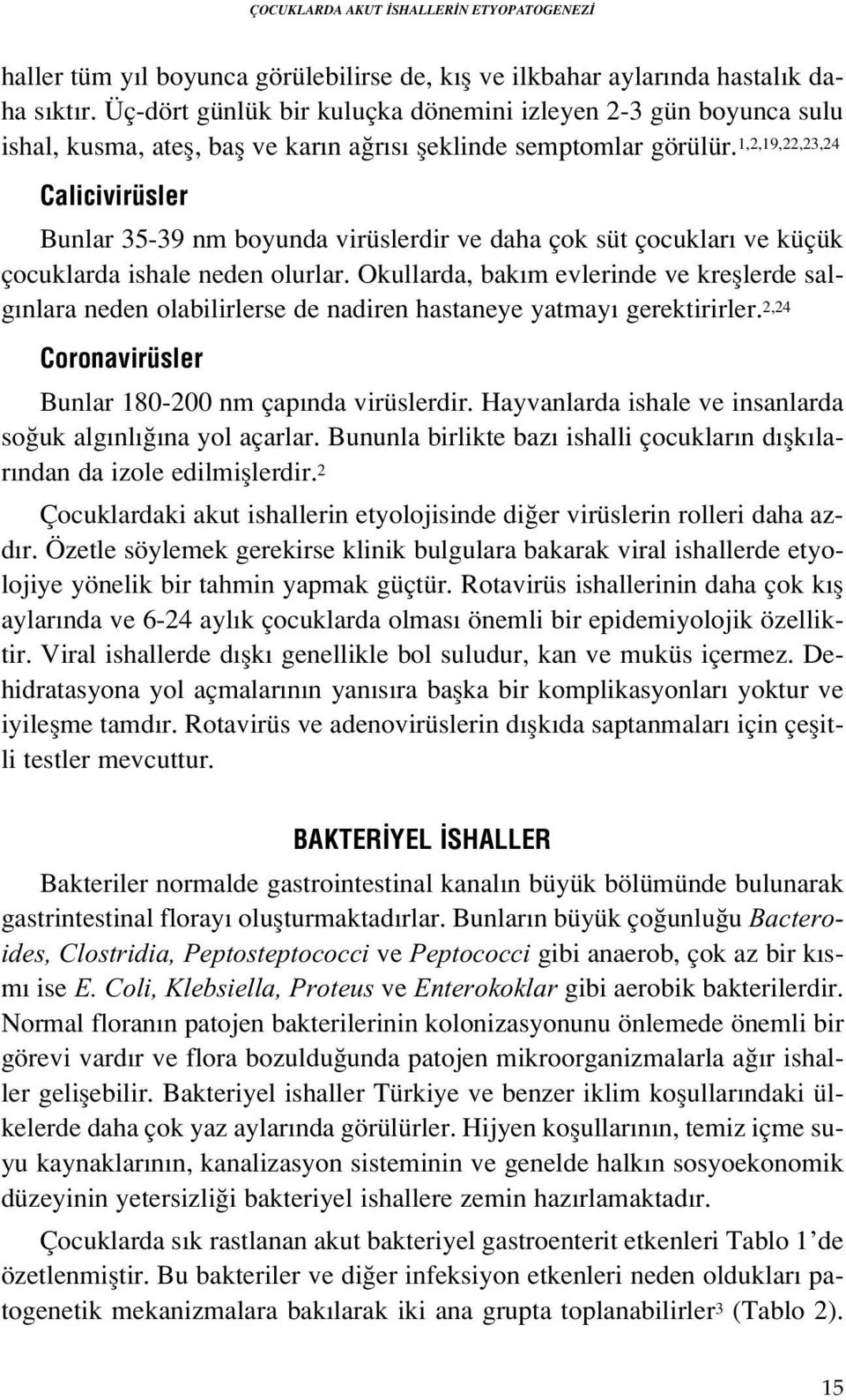 1,2,19,22,23,24 Calicivirüsler Bunlar 35-39 nm boyunda virüslerdir ve daha çok süt çocuklar ve küçük çocuklarda ishale neden olurlar.