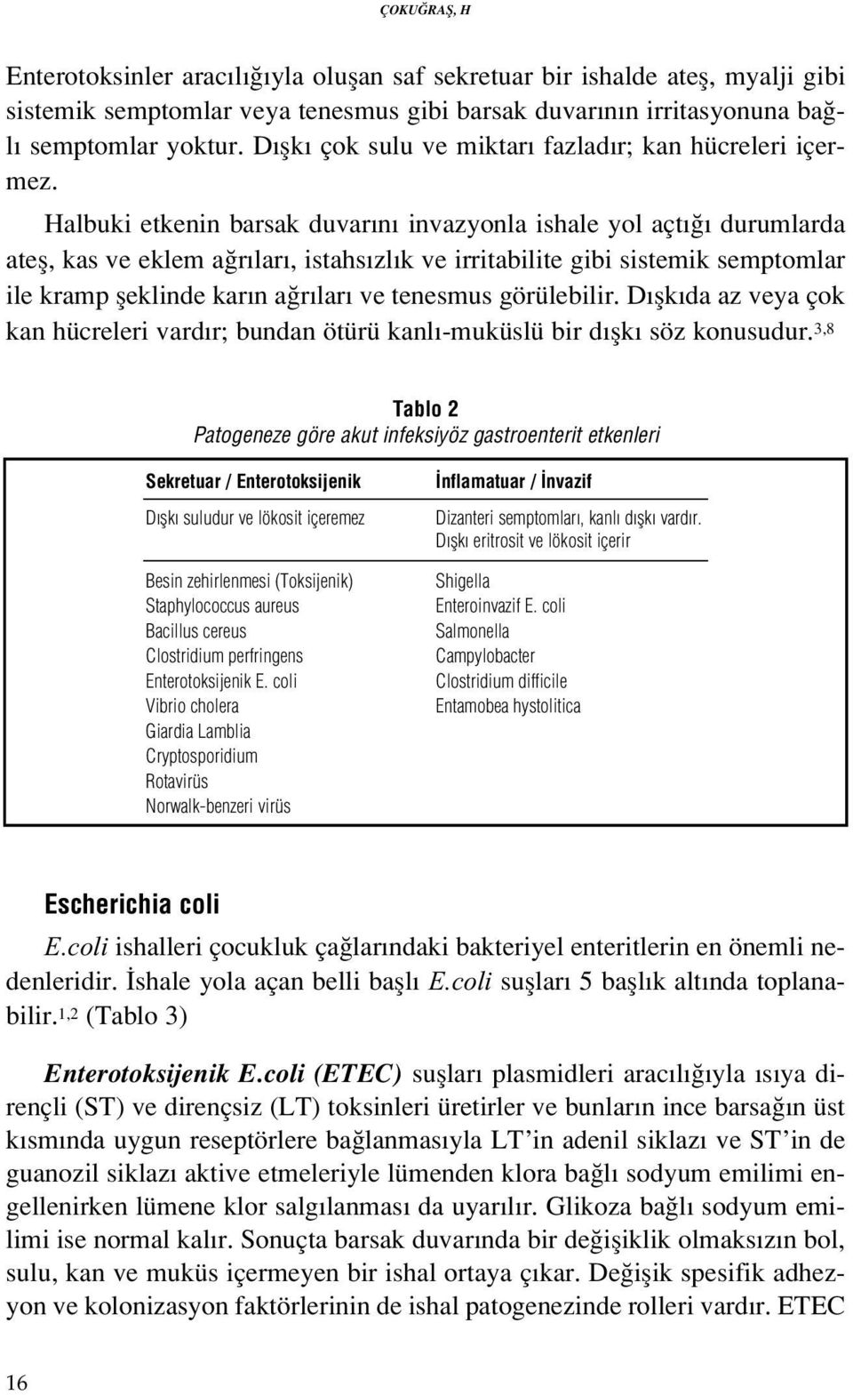 Halbuki etkenin barsak duvar n invazyonla ishale yol açt durumlarda atefl, kas ve eklem a r lar, istahs zl k ve irritabilite gibi sistemik semptomlar ile kramp fleklinde kar n a r lar ve tenesmus