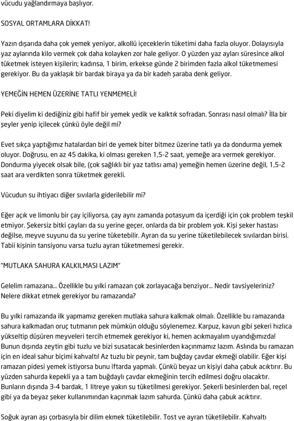 O yüzden yaz ayları süresince alkol tüketmek isteyen kişilerin; kadınsa, 1 birim, erkekse günde 2 birimden fazla alkol tüketmemesi gerekiyor.