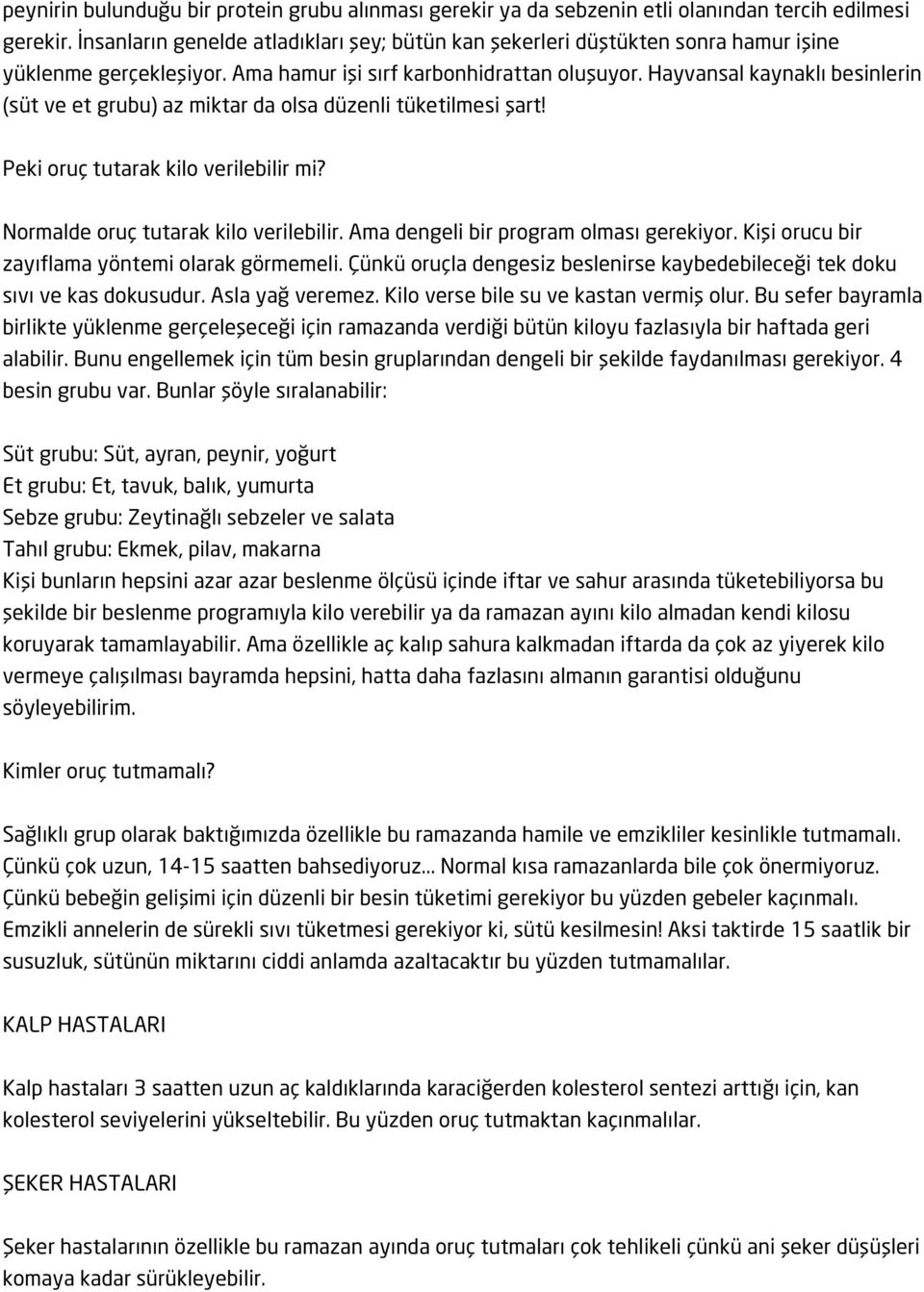 Hayvansal kaynaklı besinlerin (süt ve et grubu) az miktar da olsa düzenli tüketilmesi şart! Peki oruç tutarak kilo verilebilir mi? Normalde oruç tutarak kilo verilebilir.