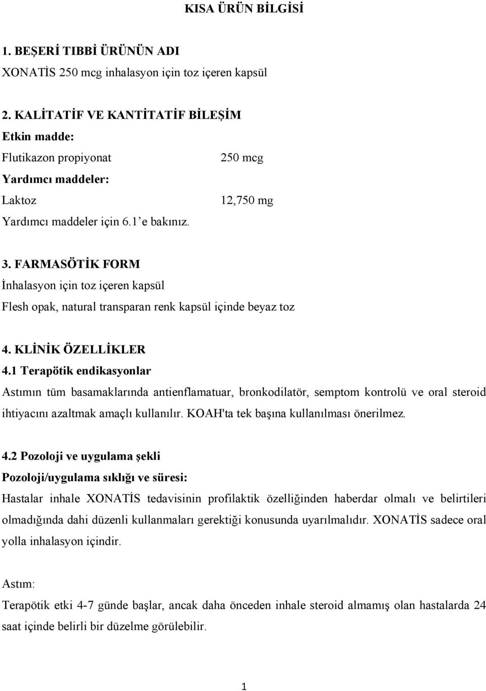 FARMASÖTİK FORM İnhalasyon için toz içeren kapsül Flesh opak, natural transparan renk kapsül içinde beyaz toz 4. KLİNİK ÖZELLİKLER 4.