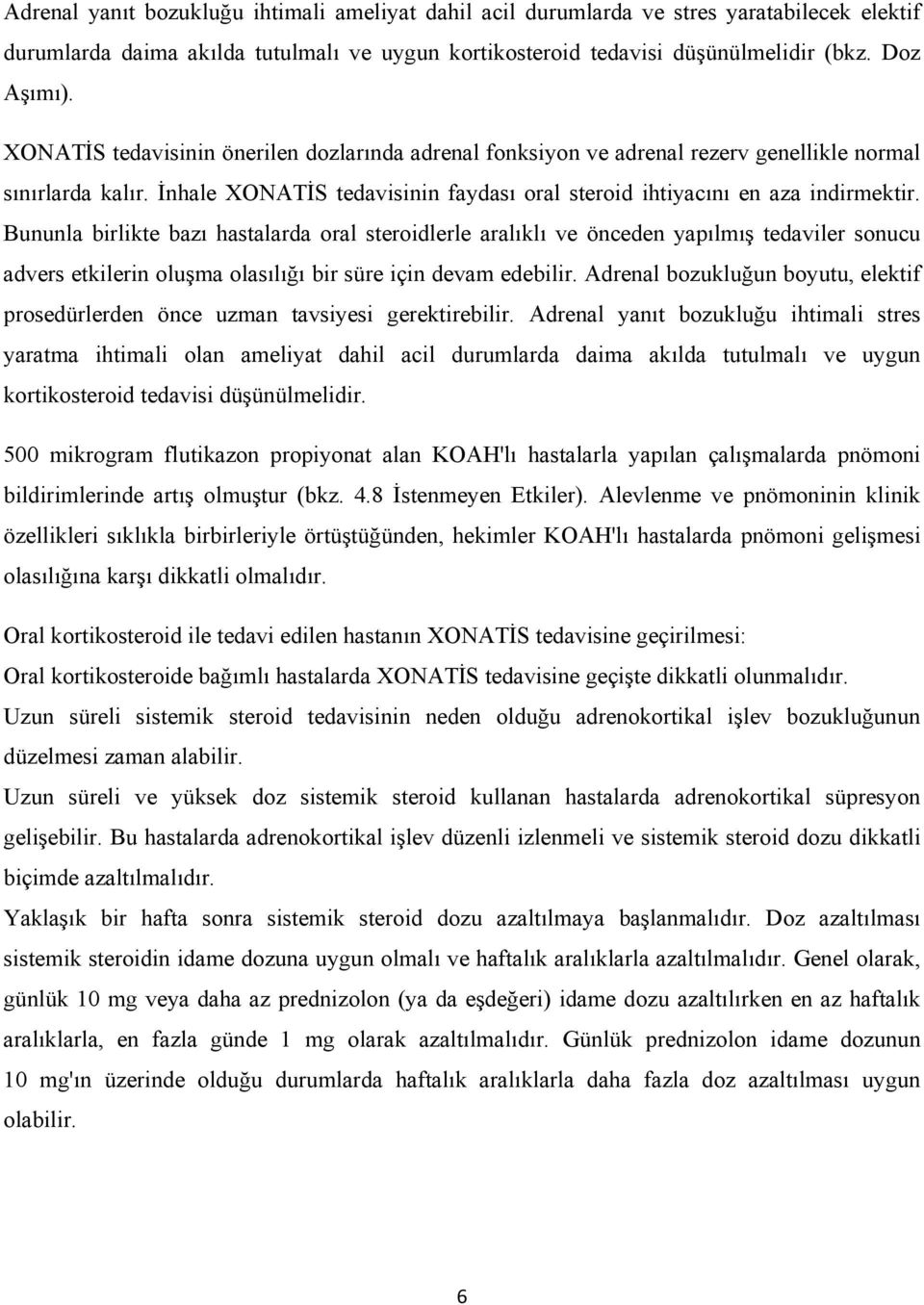 Bununla birlikte bazı hastalarda oral steroidlerle aralıklı ve önceden yapılmış tedaviler sonucu advers etkilerin oluşma olasılığı bir süre için devam edebilir.