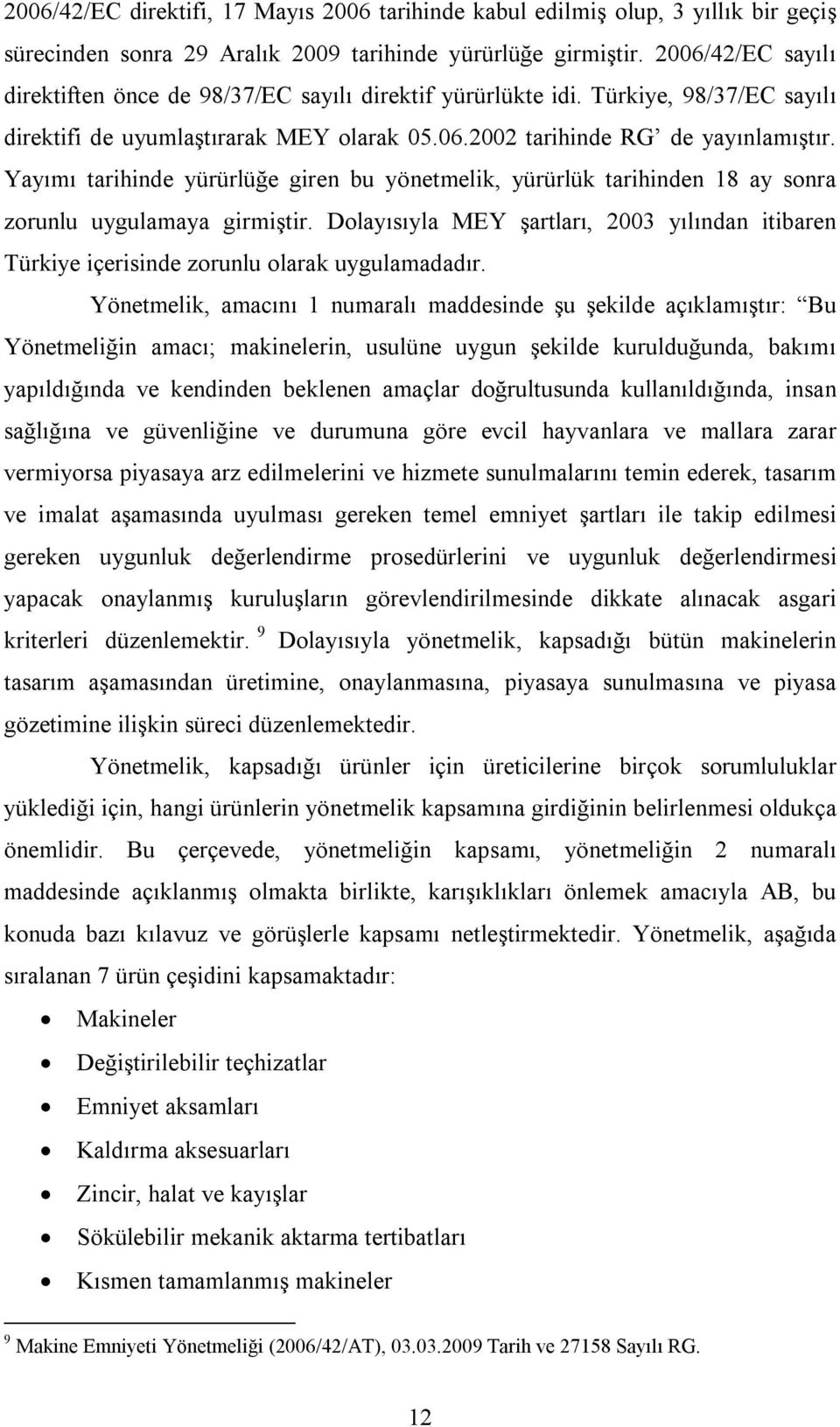 Yayımı tarihinde yürürlüğe giren bu yönetmelik, yürürlük tarihinden 18 ay sonra zorunlu uygulamaya girmiştir.