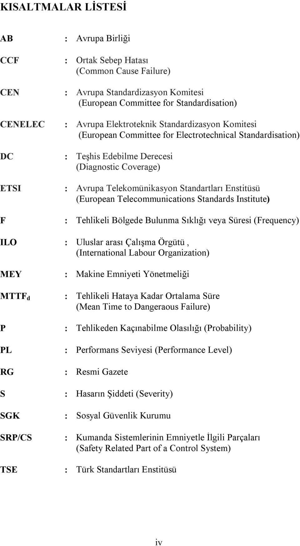 Telecommunications Standards Institute) F : Tehlikeli Bölgede Bulunma Sıklığı veya Süresi (Frequency) ILO : Uluslar arası Çalışma Örgütü, (International Labour Organization) MEY : Makine Emniyeti