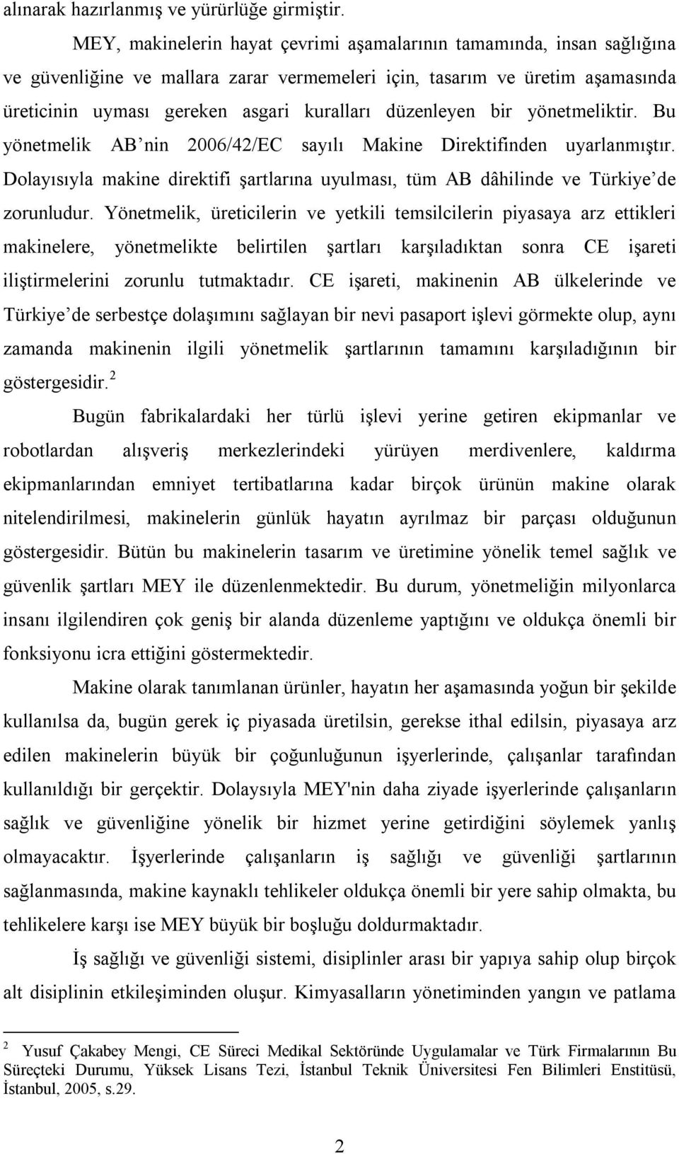 düzenleyen bir yönetmeliktir. Bu yönetmelik AB nin 2006/42/EC sayılı Makine Direktifinden uyarlanmıştır. Dolayısıyla makine direktifi şartlarına uyulması, tüm AB dâhilinde ve Türkiye de zorunludur.