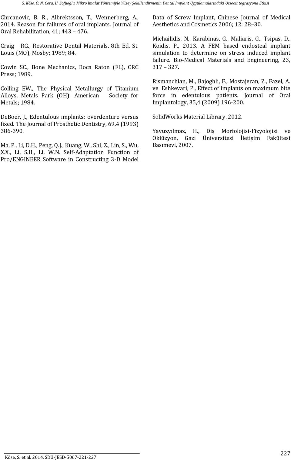 DeBoer, J., Edentulous implants: overdenture versus fixed. The Journal of Prosthetic Dentistry, 69,4 (1993) 386-390. Ma, P., Li, D.H., Peng, Q.J., Kuang, W., Shi, Z., Lin, S., Wu, X.X., Li, S.H., Li, W.