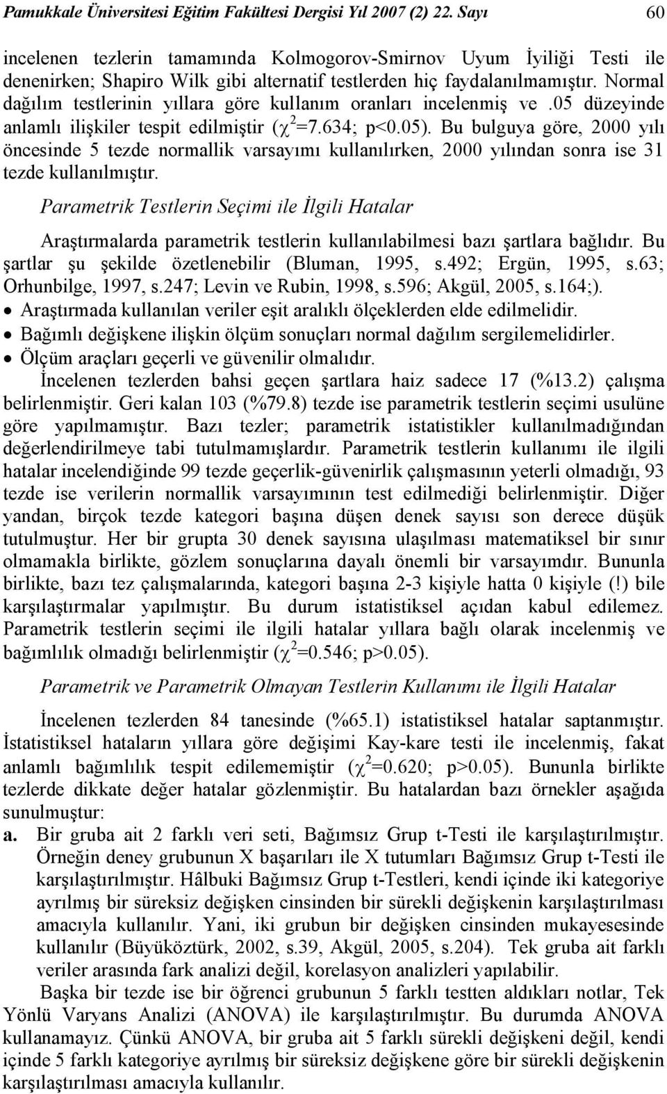 Normal dağılım testlerinin yıllara göre kullanım oranları incelenmiş ve.05 düzeyinde anlamlı ilişkiler tespit edilmiştir (c 2 =7.634; p<0.05).