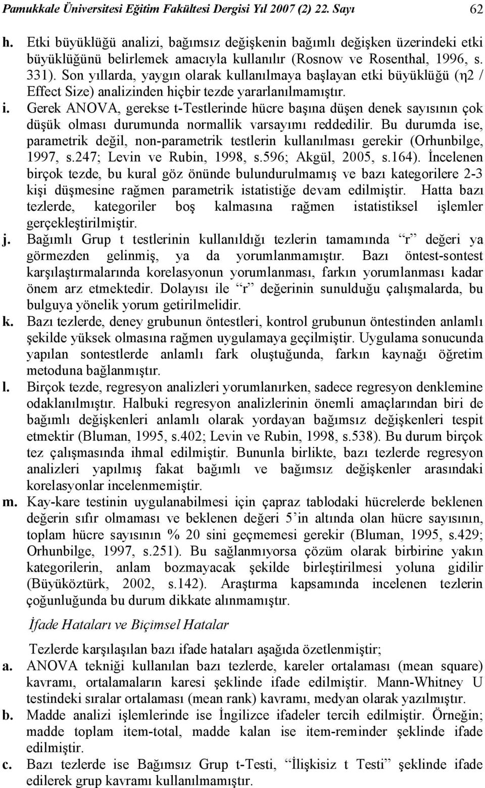 Son yıllarda, yaygın olarak kullanılmaya başlayan etki büyüklüğü (η2 / Effect Size) analizinden hiçbir tezde yararlanılmamıştır. i.