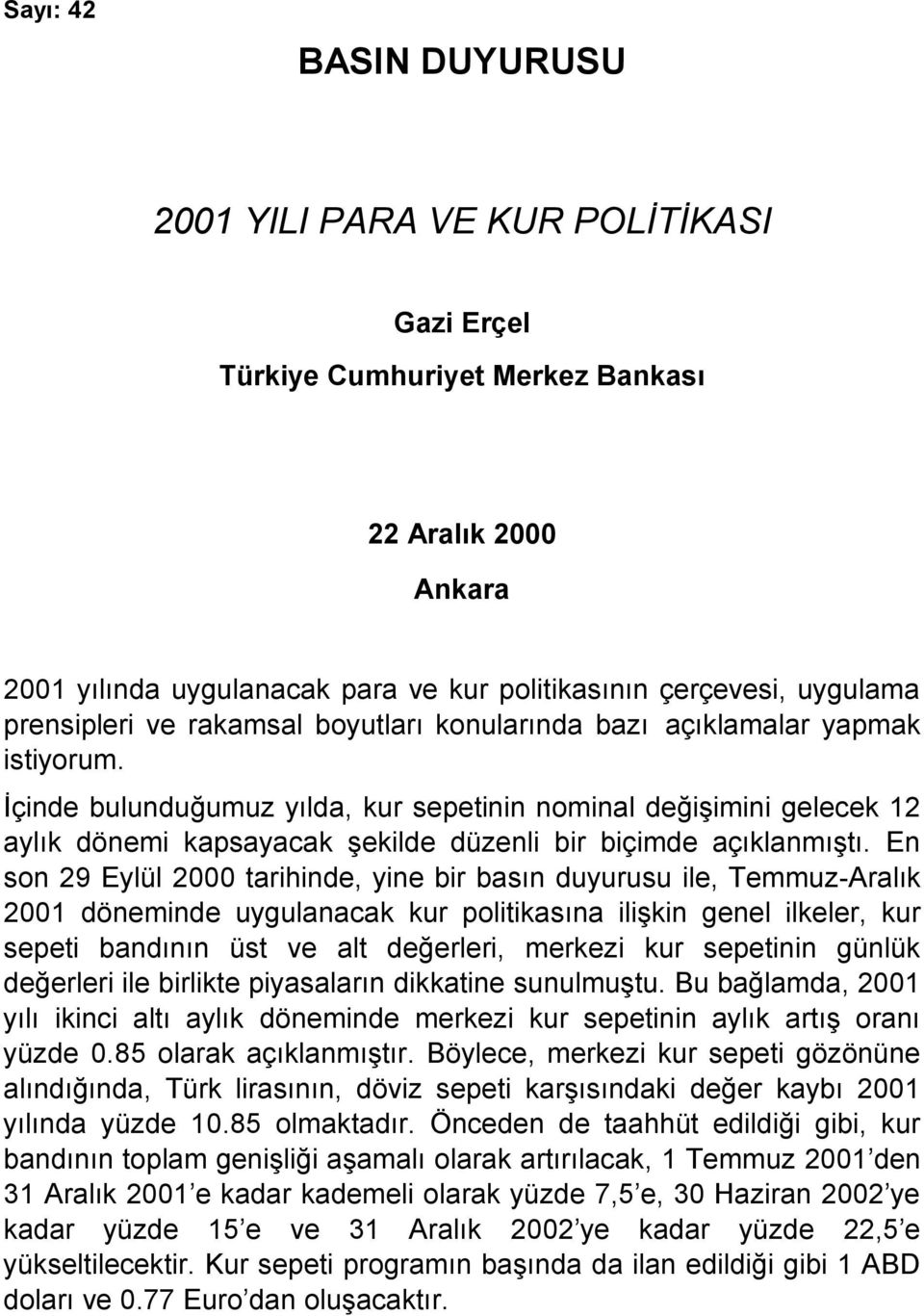 İçinde bulunduğumuz yılda, kur sepetinin nominal değişimini gelecek 12 aylık dönemi kapsayacak şekilde düzenli bir biçimde açıklanmıştı.