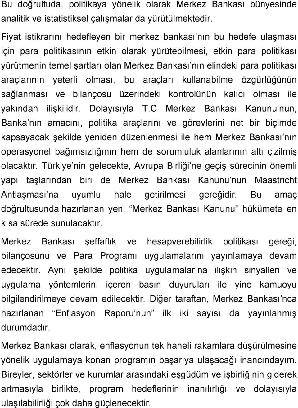 elindeki para politikası araçlarının yeterli olması, bu araçları kullanabilme özgürlüğünün sağlanması ve bilançosu üzerindeki kontrolünün kalıcı olması ile yakından ilişkilidir. Dolayısıyla T.