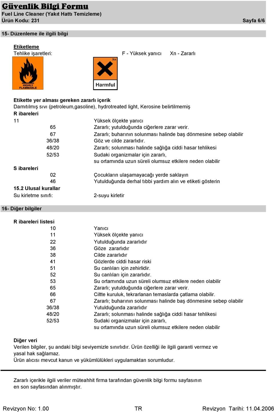 67 Zararlı; buharının solunması halinde baş dönmesine sebep olabilir 36/38 Göz ve cilde zararlıdır.