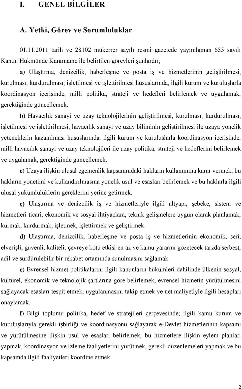 geliģtirilmesi, kurulması, kurdurulması, iģletilmesi ve iģlettirilmesi hususlarında, ilgili kurum ve kuruluģlarla koordinasyon içerisinde, milli politika, strateji ve hedefleri belirlemek ve