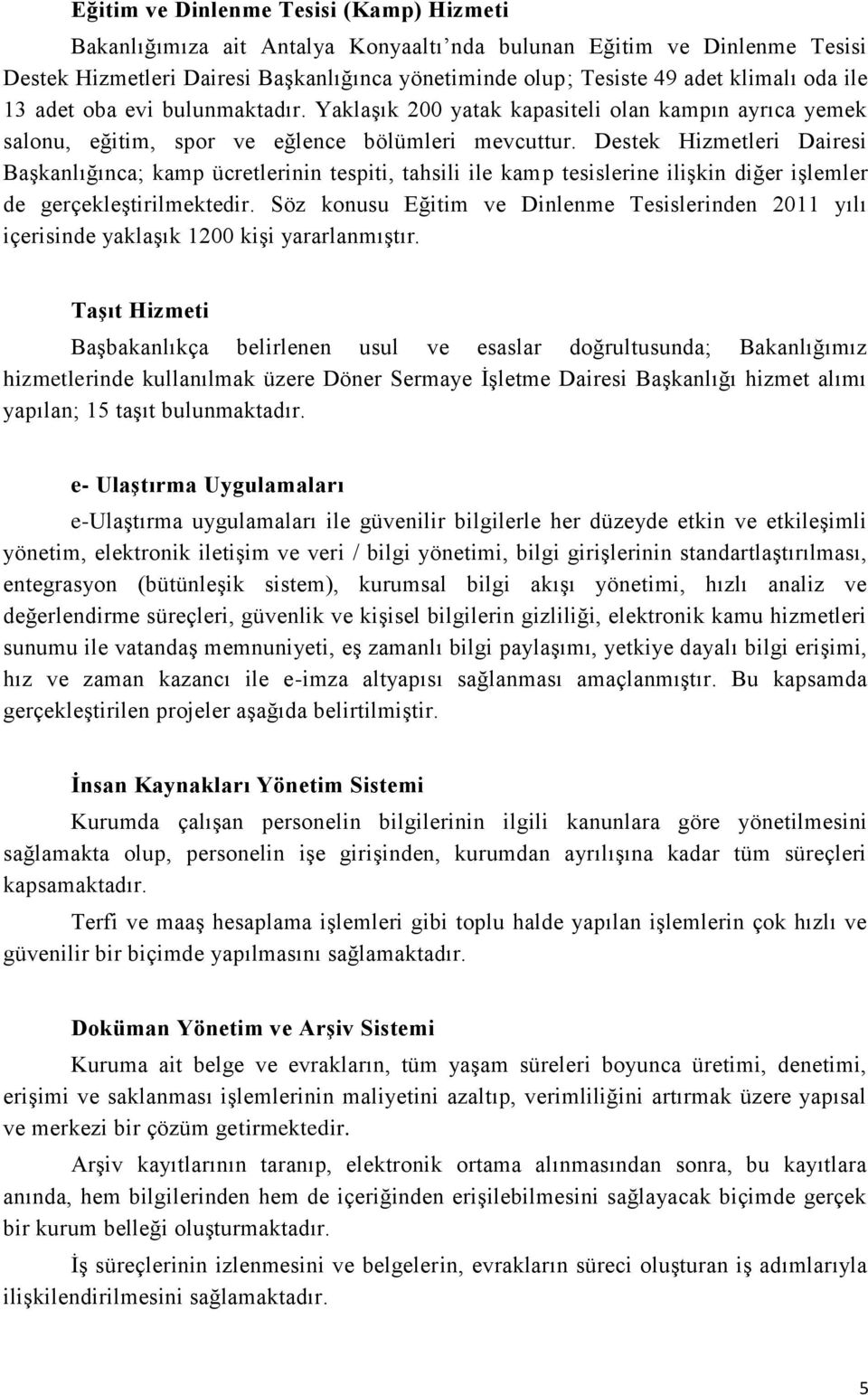 Destek Hizmetleri Dairesi BaĢkanlığınca; kamp ücretlerinin tespiti, tahsili ile kamp tesislerine iliģkin diğer iģlemler de gerçekleģtirilmektedir.