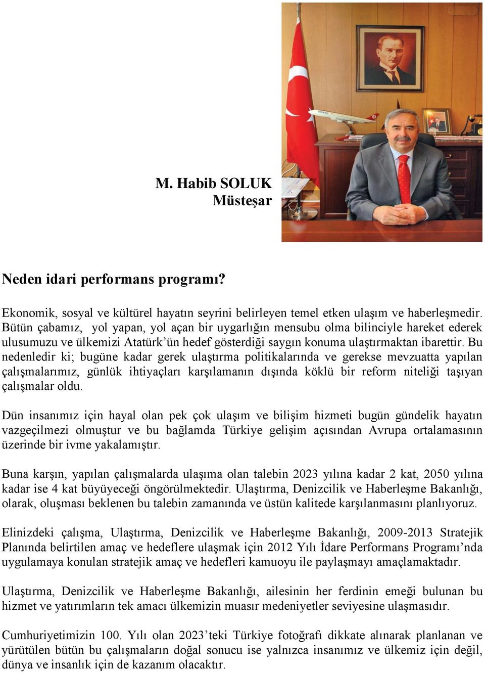 Bu nedenledir ki; bugüne kadar gerek ulaģtırma politikalarında ve gerekse mevzuatta yapılan çalıģmalarımız, günlük ihtiyaçları karģılamanın dıģında köklü bir reform niteliği taģıyan çalıģmalar oldu.