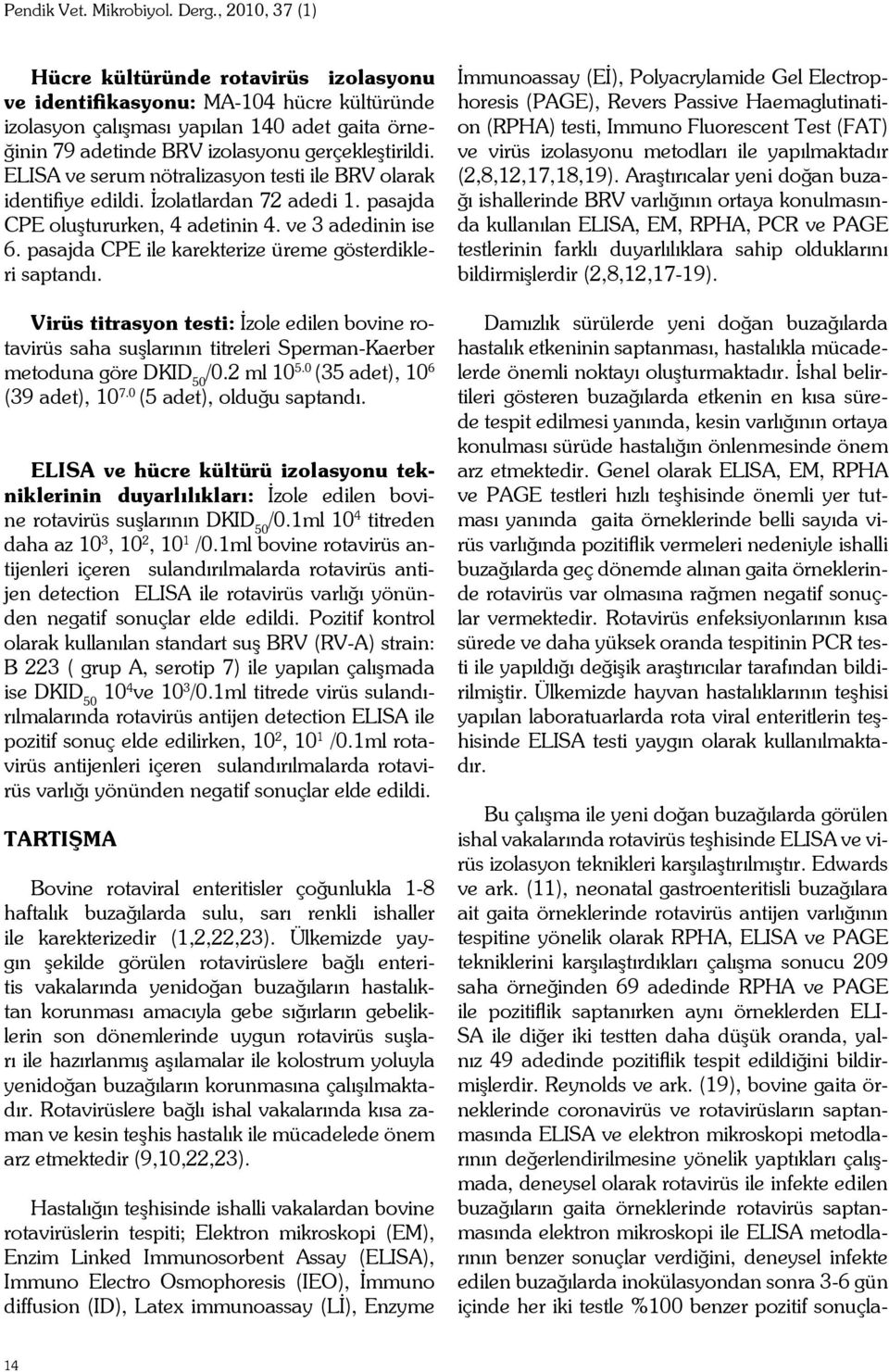 pasajda CPE ile karekterize üreme gösterdikleri saptandı. Virüs titrasyon testi: İzole edilen bovine rotavirüs saha suşlarının titreleri Sperman-Kaerber metoduna göre DKID 50 /0.2 ml 10 5.