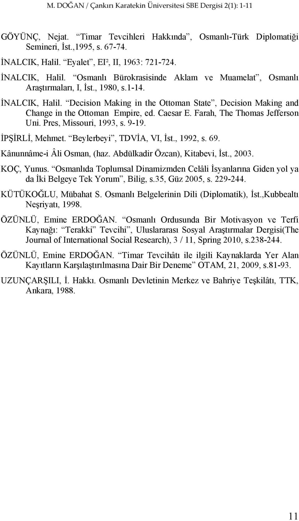 İPŞİRLİ, Mehmet. Beylerbeyi, TDVİA, VI, İst., 1992, s. 69. Kânunnâme-i Âli Osman, (haz. Abdülkadir Özcan), Kitabevi, İst., 2003. KOÇ, Yunus.
