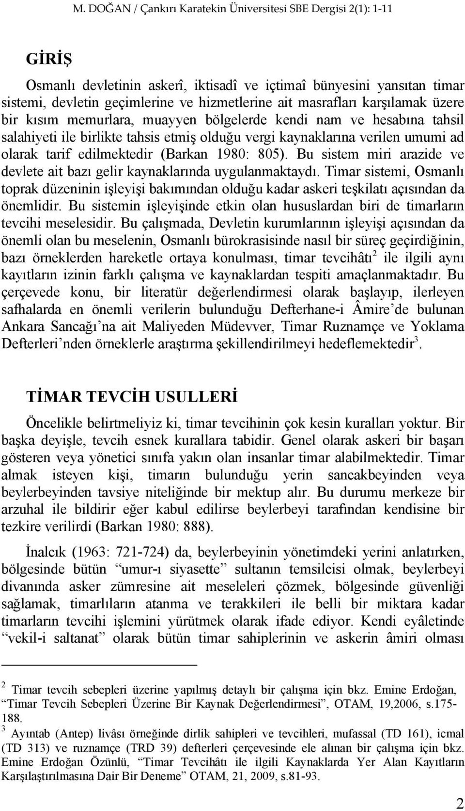 Bu sistem miri arazide ve devlete ait bazı gelir kaynaklarında uygulanmaktaydı. Timar sistemi, Osmanlı toprak düzeninin işleyişi bakımından olduğu kadar askeri teşkilatı açısından da önemlidir.