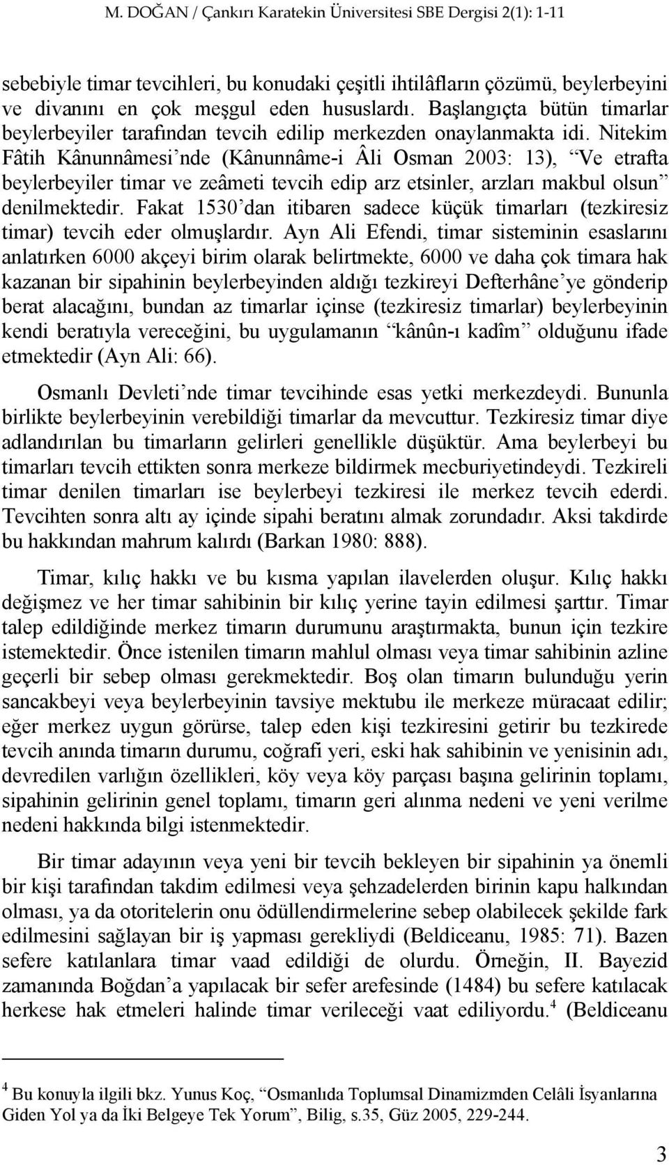 Nitekim Fâtih Kânunnâmesi nde (Kânunnâme-i Âli Osman 2003: 13), Ve etrafta beylerbeyiler timar ve zeâmeti tevcih edip arz etsinler, arzları makbul olsun denilmektedir.