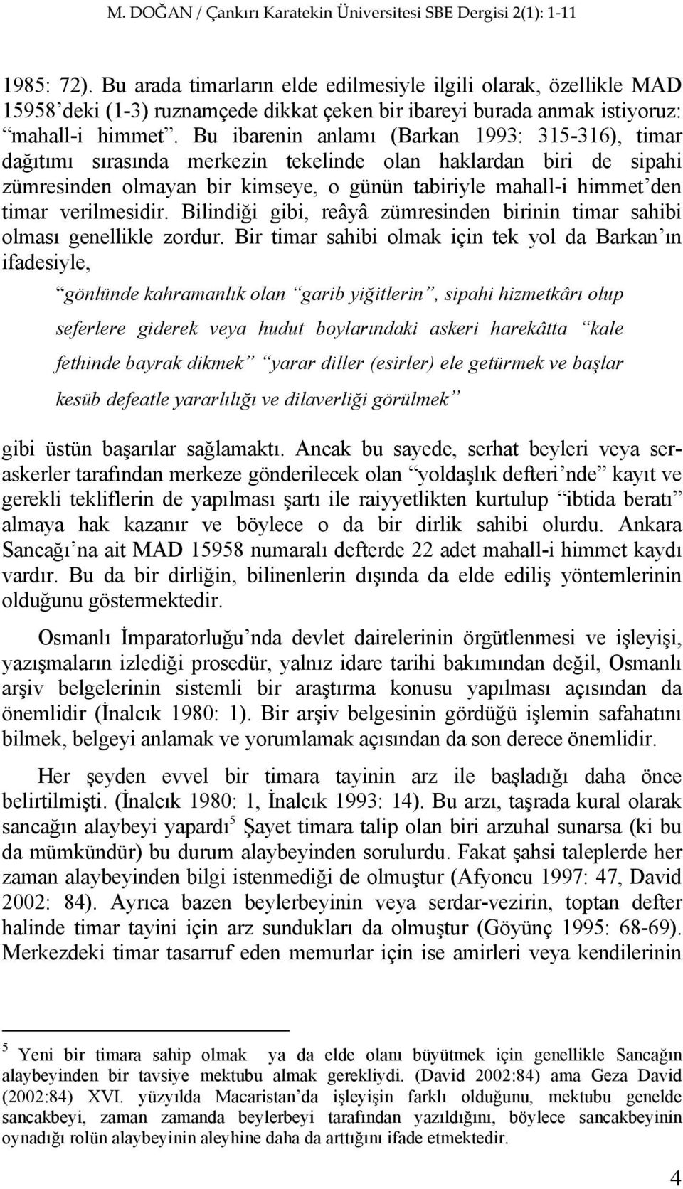 verilmesidir. Bilindiği gibi, reâyâ zümresinden birinin timar sahibi olması genellikle zordur.