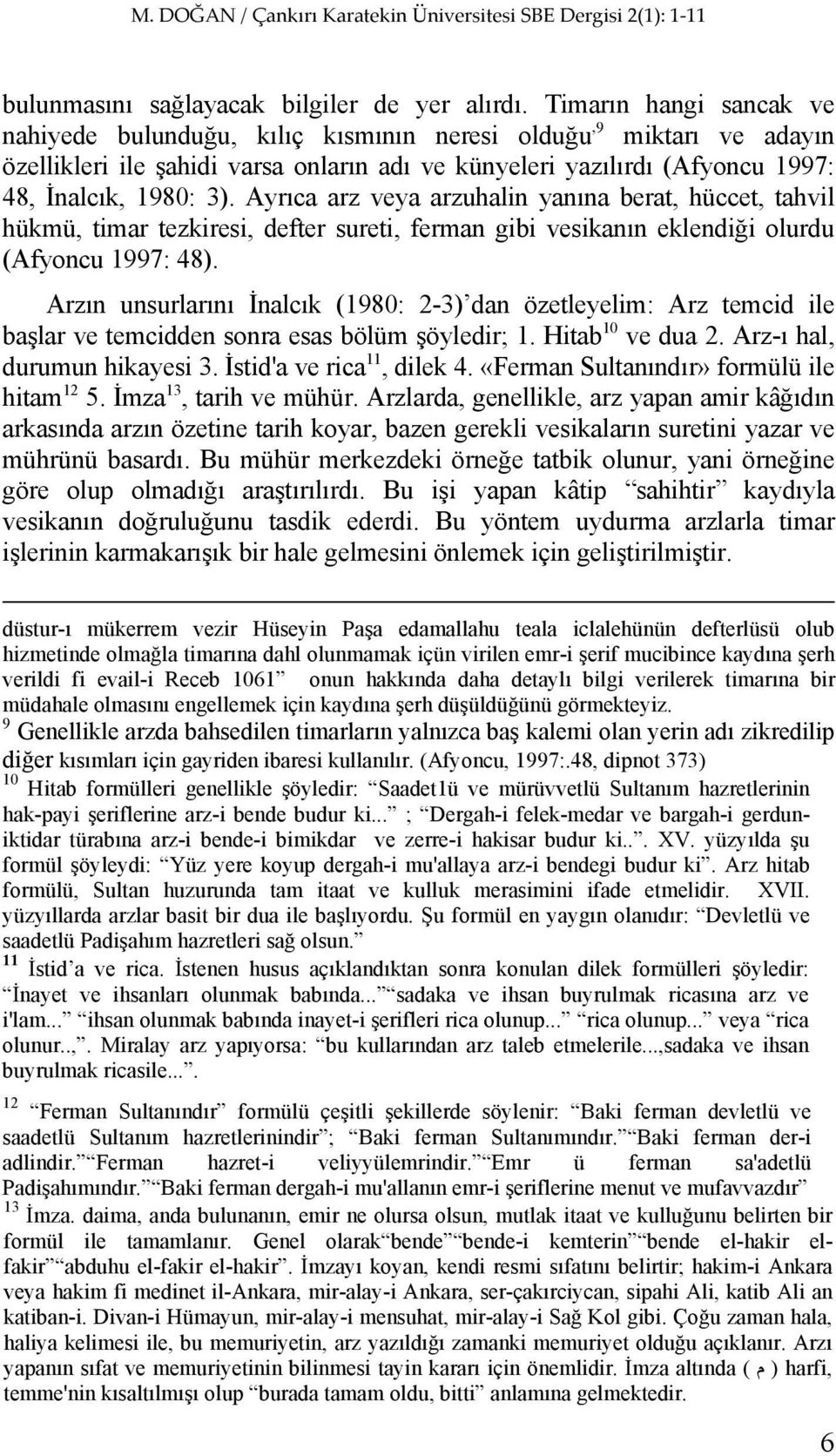 Ayrıca arz veya arzuhalin yanına berat, hüccet, tahvil hükmü, timar tezkiresi, defter sureti, ferman gibi vesikanın eklendiği olurdu (Afyoncu 1997: 48).