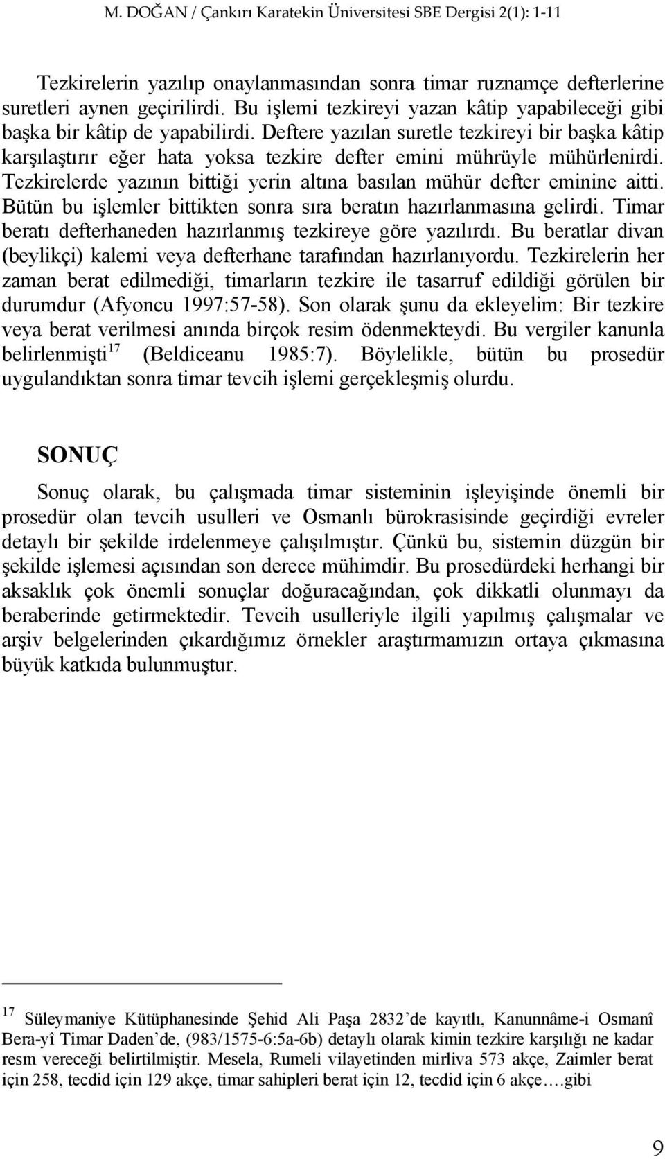 Tezkirelerde yazının bittiği yerin altına basılan mühür defter eminine aitti. Bütün bu işlemler bittikten sonra sıra beratın hazırlanmasına gelirdi.