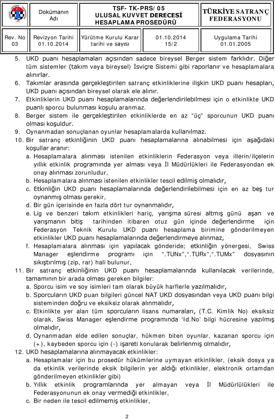 Etkinliklerin UKD puanı hesaplamalarında değerlendirilebilmesi için o etkinlikte UKD puanlı sporcu bulunması koşulu aranmaz. 8.