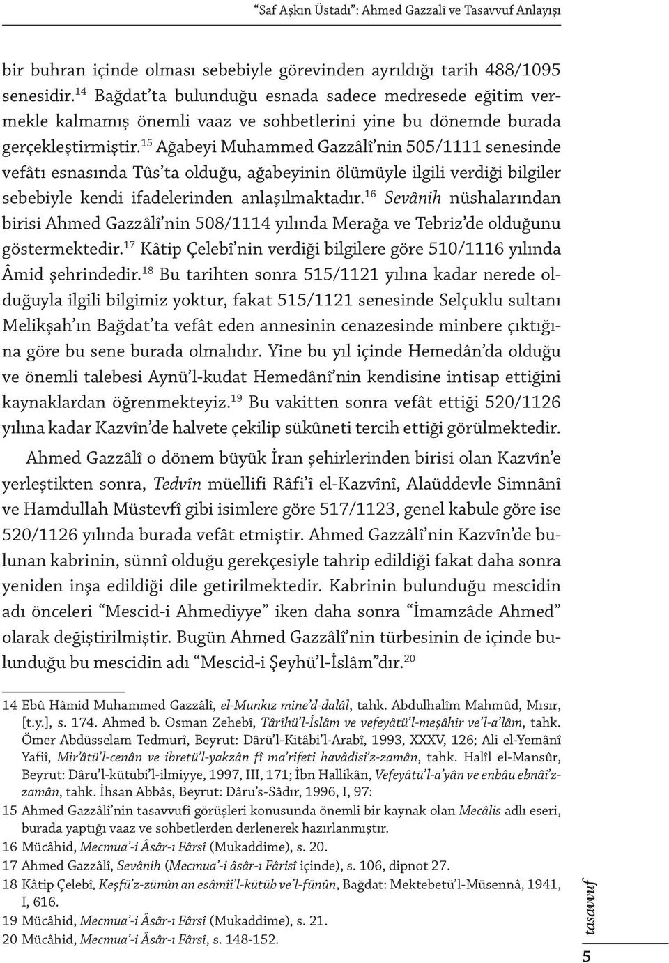 15 Ağabeyi Muhammed Gazzâlî nin 505/1111 senesinde vefâtı esnasında Tûs ta olduğu, ağabeyinin ölümüyle ilgili verdiği bilgiler sebebiyle kendi ifadelerinden anlaşılmaktadır.