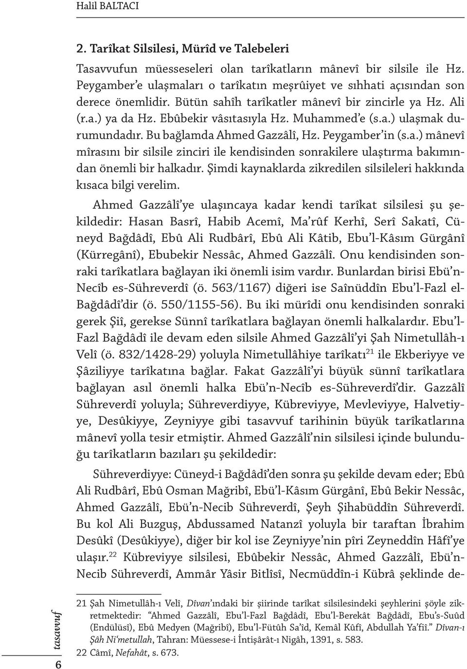 Bu bağlamda Ahmed Gazzâlî, Hz. Peygamber in (s.a.) mânevî mîrasını bir silsile zinciri ile kendisinden sonrakilere ulaştırma bakımından önemli bir halkadır.