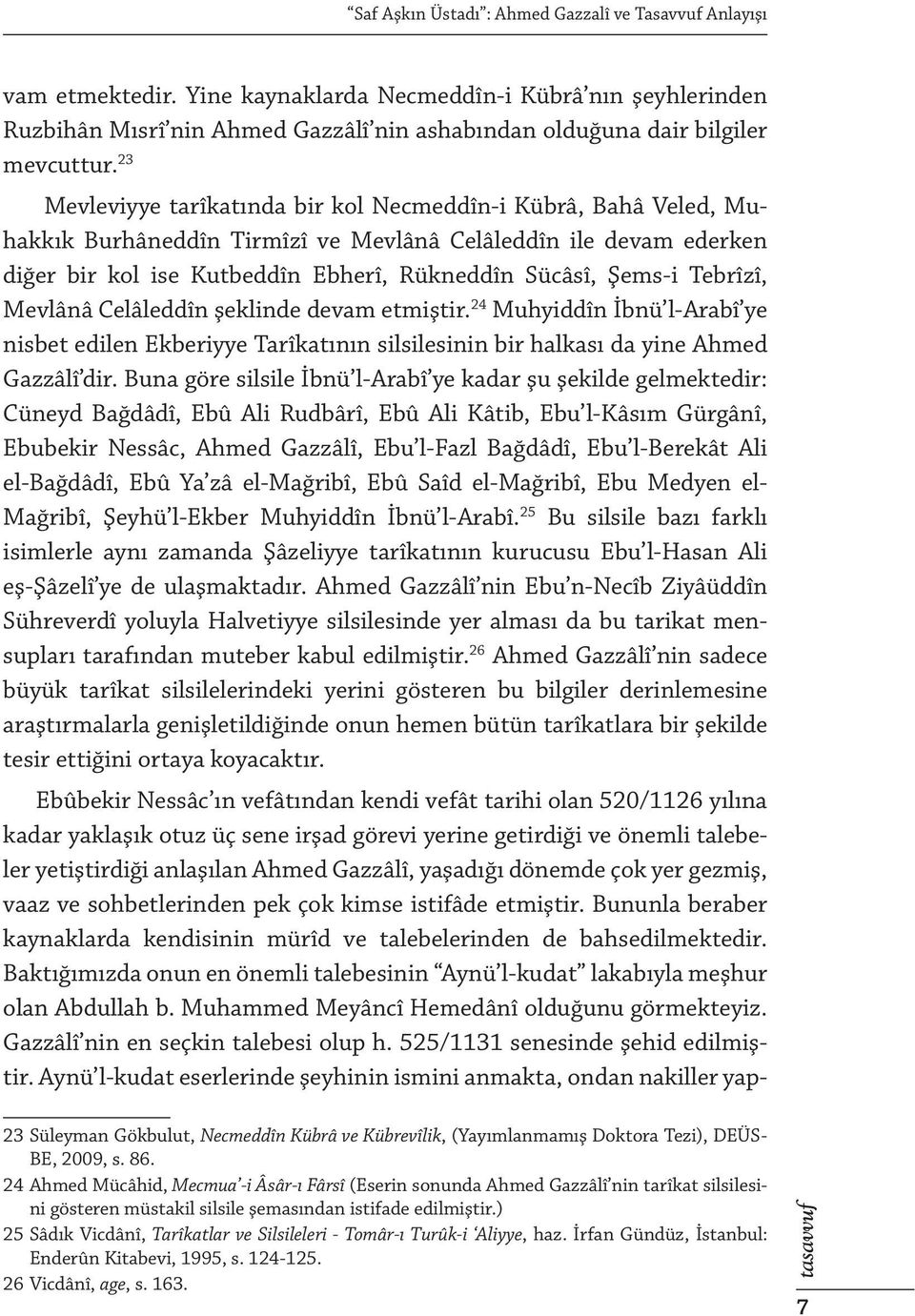 23 Mevleviyye tarîkatında bir kol Necmeddîn-i Kübrâ, Bahâ Veled, Muhakkık Burhâneddîn Tirmîzî ve Mevlânâ Celâleddîn ile devam ederken diğer bir kol ise Kutbeddîn Ebherî, Rükneddîn Sücâsî, Şems-i