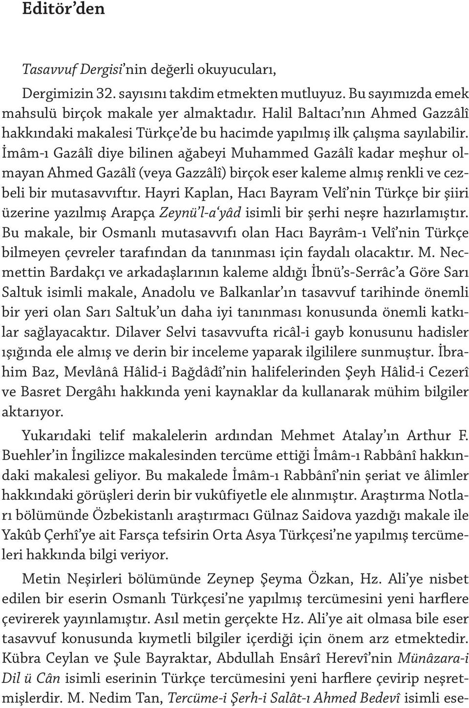 İmâm-ı Gazâlî diye bilinen ağabeyi Muhammed Gazâlî kadar meşhur olmayan Ahmed Gazâlî (veya Gazzâlî) birçok eser kaleme almış renkli ve cezbeli bir mutasavvıftır.