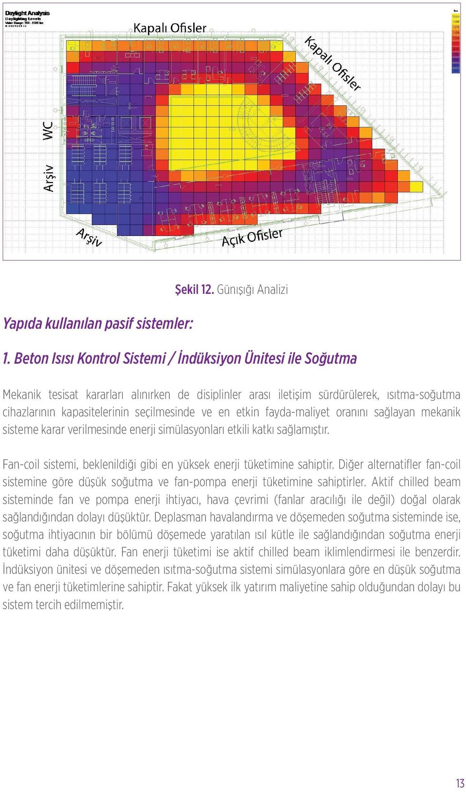 ve en etkin fayda-maliyet oranını sağlayan mekanik sisteme karar verilmesinde enerji simülasyonları etkili katkı sağlamıştır. Fan-coil sistemi, beklenildiği gibi en yüksek enerji tüketimine sahiptir.