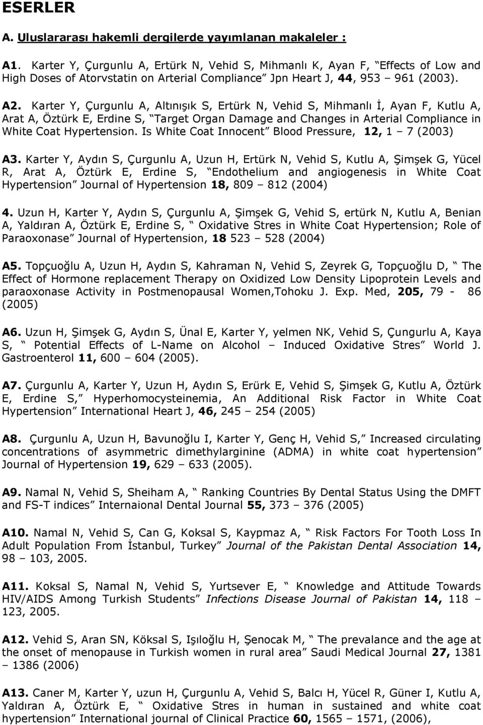 Karter Y, Çurgunlu A, AltınıĢık S, Ertürk N, Vehid S, Mihmanlı Ġ, Ayan F, Kutlu A, Arat A, Öztürk E, Erdine S, Target Organ Damage and Changes in Arterial Compliance in White Coat Hypertension.