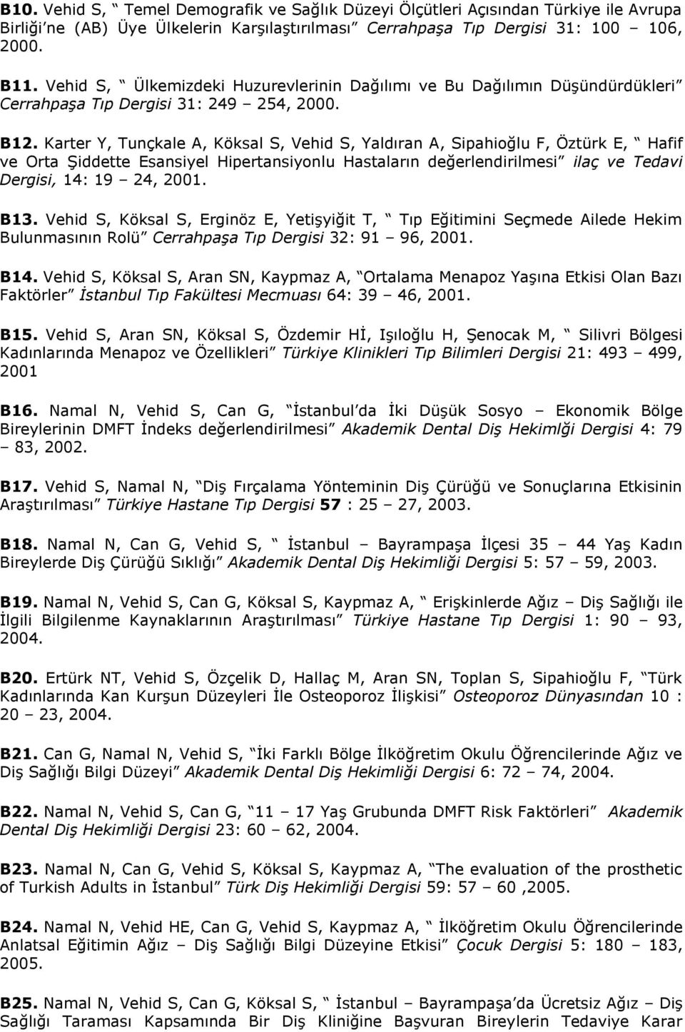 Karter Y, Tunçkale A, Köksal S, Vehid S, Yaldıran A, Sipahioğlu F, Öztürk E, Hafif ve Orta ġiddette Esansiyel Hipertansiyonlu Hastaların değerlendirilmesi ilaç ve Tedavi Dergisi, 14: 19 24, 2001. B13.