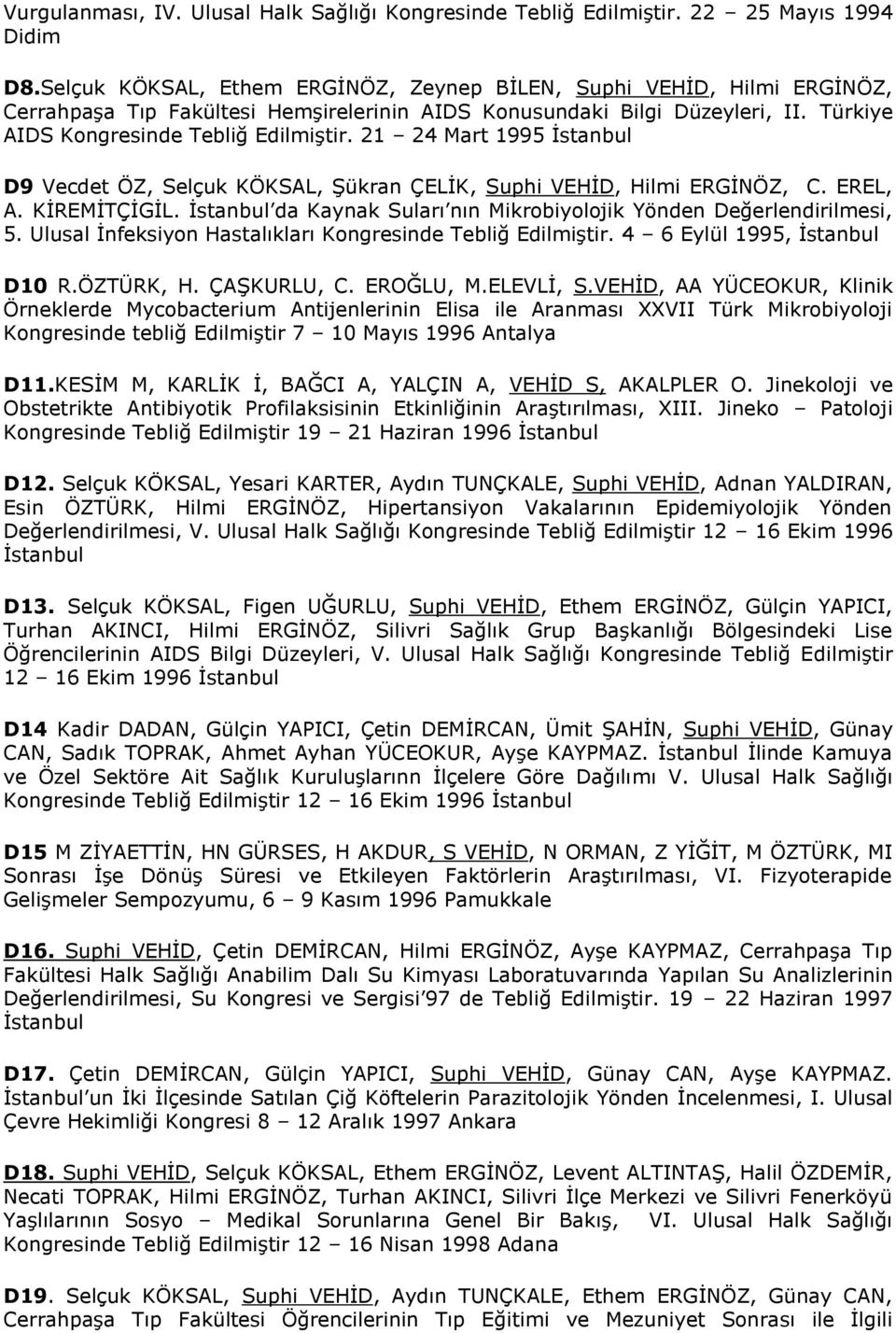 21 24 Mart 1995 Ġstanbul D9 Vecdet ÖZ, Selçuk KÖKSAL, ġükran ÇELĠK, Suphi VEHĠD, Hilmi ERGĠNÖZ, C. EREL, A. KĠREMĠTÇĠGĠL. Ġstanbul da Kaynak Suları nın Mikrobiyolojik Yönden Değerlendirilmesi, 5.