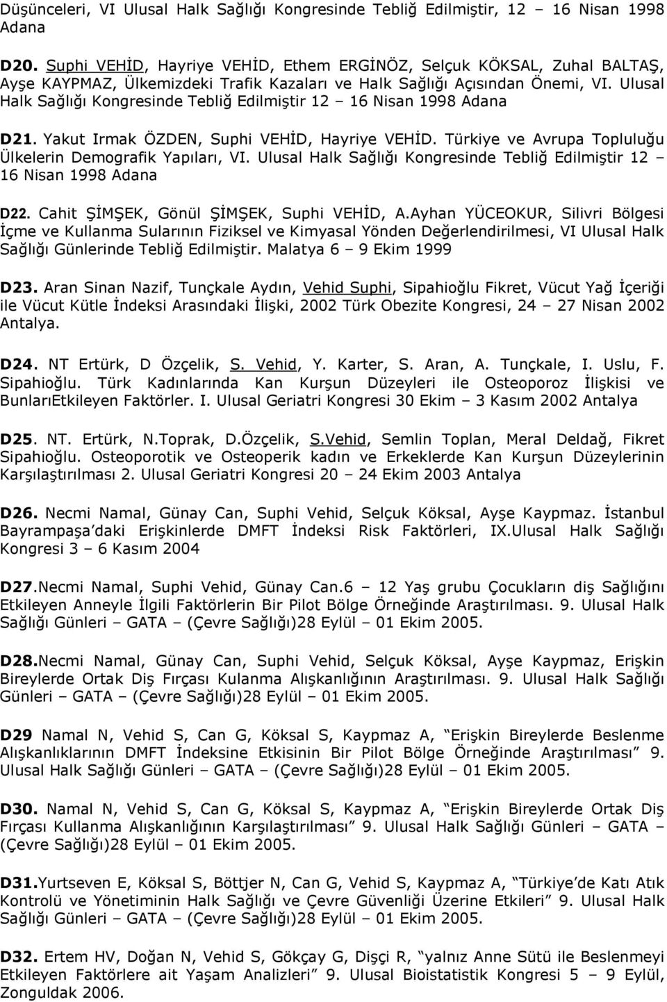 Ulusal Halk Sağlığı Kongresinde Tebliğ EdilmiĢtir 12 16 Nisan 1998 Adana D21. Yakut Irmak ÖZDEN, Suphi VEHĠD, Hayriye VEHĠD. Türkiye ve Avrupa Topluluğu Ülkelerin Demografik Yapıları, VI.